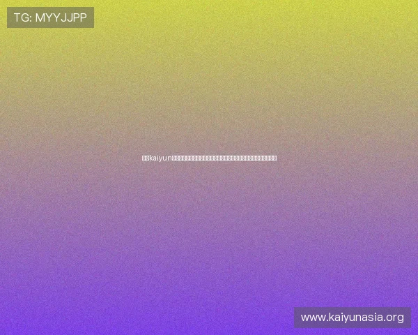 关于kaiyun平台的全面介绍与最新功能解析，助你轻松掌握平台优势与使用技巧